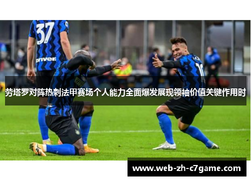劳塔罗对阵热刺法甲赛场个人能力全面爆发展现领袖价值关键作用时